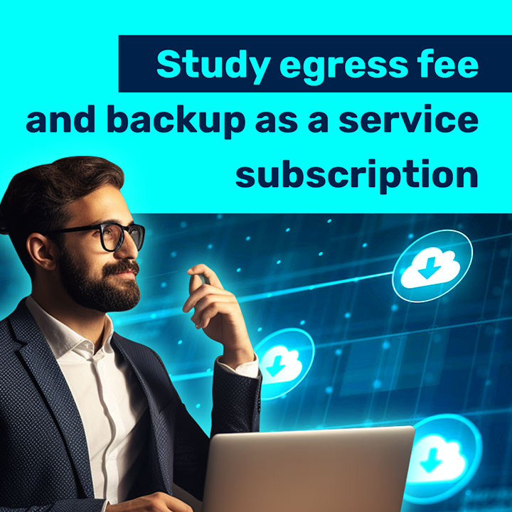 Study egress fee and backup as a service subscription