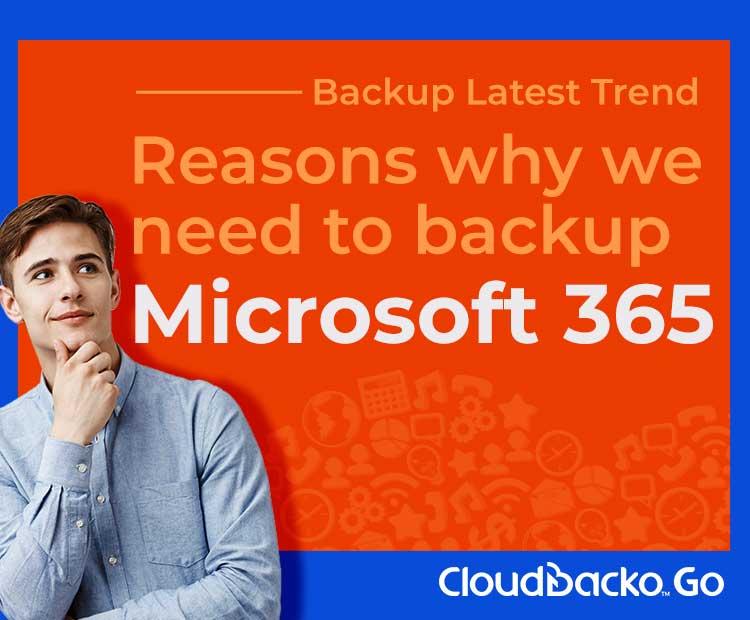 Reasons we backup Microsoft 365 CloudBacko Go | Cloud Backup & Recovery Solutions | Only $1