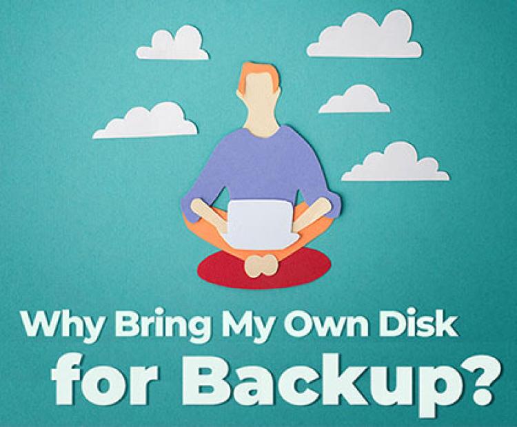 Why Bring My Own Disk for Backup?
