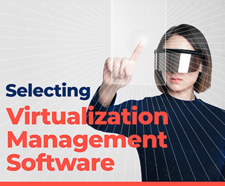 What to consider when selecting virtualization management software