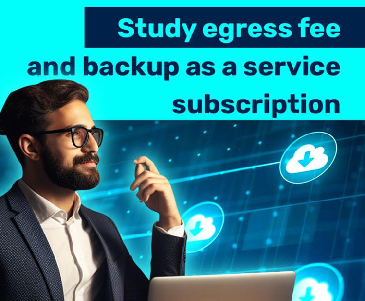 Study egress fee and backup as a service subscription